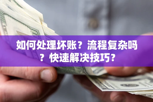 武汉如何处理坏账？流程复杂吗？快速解决技巧？