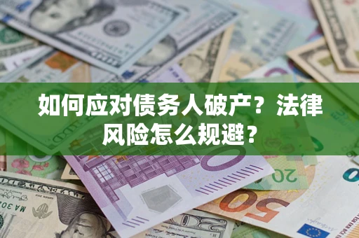 武汉如何应对债务人破产？法律风险怎么规避？
