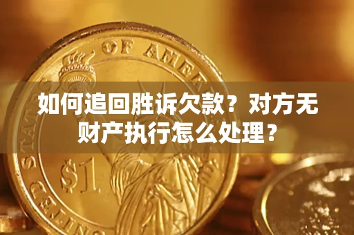 武汉如何追回胜诉欠款？对方无财产执行怎么处理？