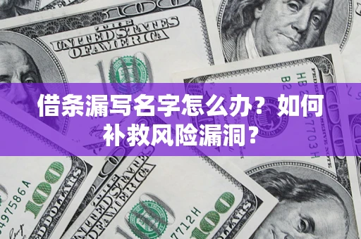 武汉借条漏写名字怎么办？如何补救风险漏洞？