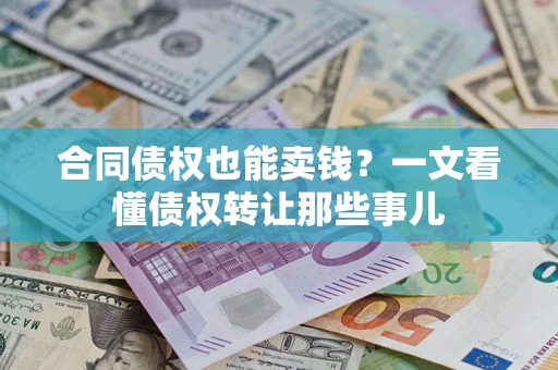 武汉合同债权也能卖钱？一文看懂债权转让那些事儿