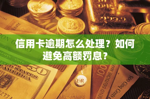 武汉信用卡逾期怎么处理？如何避免高额罚息？