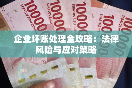 武汉企业坏账处理全攻略：法律风险与应对策略