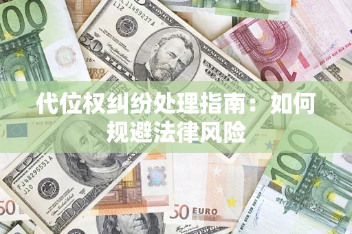 武汉代位权纠纷处理指南：如何规避法律风险