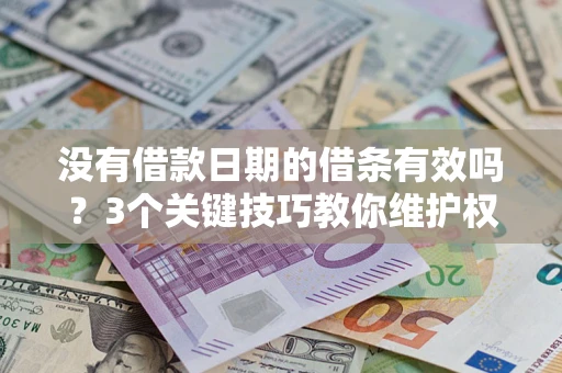 武汉没有借款日期的借条有效吗？3个关键技巧教你维护权益