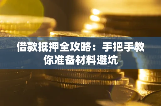 武汉借款抵押全攻略：手把手教你准备材料避坑