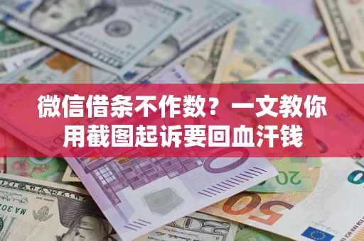 武汉微信借条不作数？一文教你用截图起诉要回血汗钱