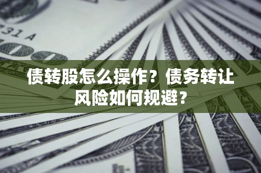 武汉债转股怎么操作？债务转让风险如何规避？