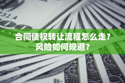 武汉合同债权转让流程怎么走？风险如何规避？