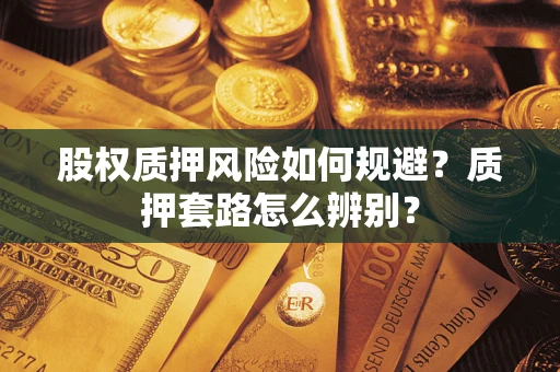 武汉股权质押风险如何规避？质押套路怎么辨别？