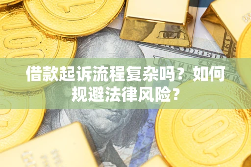 武汉借款起诉流程复杂吗？如何规避法律风险？