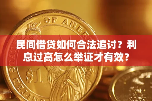 武汉民间借贷如何合法追讨？利息过高怎么举证才有效？