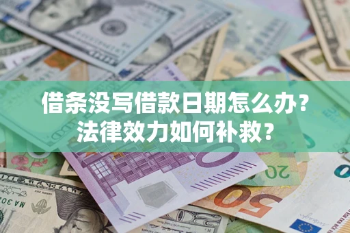武汉借条没写借款日期怎么办?法律效力如何补救? 武汉借条没写借款日期怎么办?法律效力如何补救?