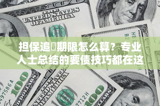 武汉担保追償期限怎么算？专业人士总结的要债技巧都在这里了