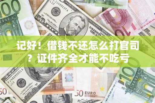 武汉记好！借钱不还怎么打官司？证件齐全才能不吃亏