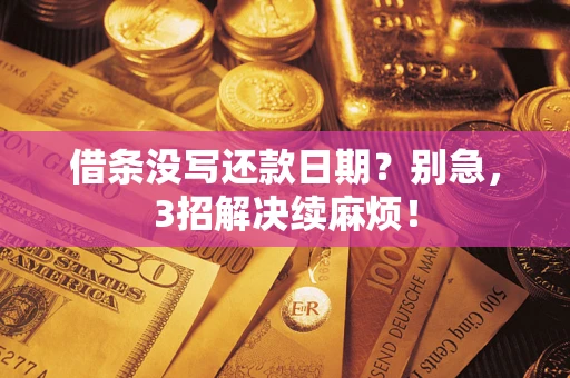武汉借条没写还款日期？别急，3招解决续麻烦！