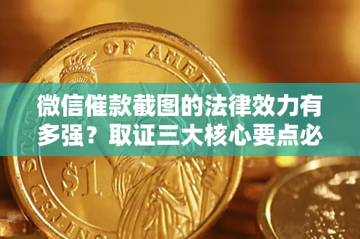 武汉微信催款截图的法律效力有多强？取证三大核心要点必须知道！