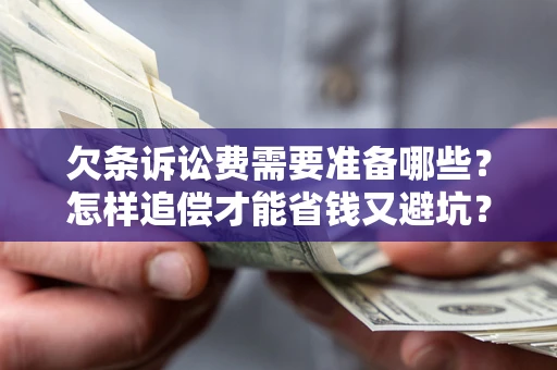 武汉欠条诉讼费需要准备哪些？怎样追偿才能省钱又避坑？