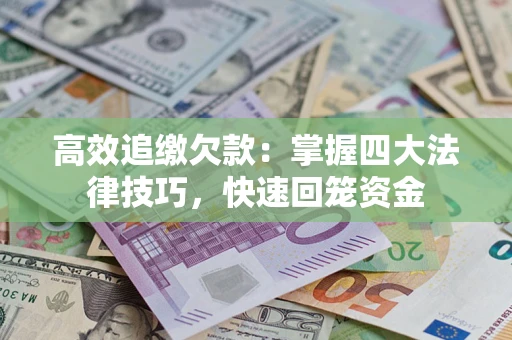 武汉高效追缴欠款：掌握四大法律技巧，快速回笼资金