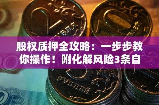 武汉股权质押全攻略：一步步教你操作！附化解风险3条自救法则