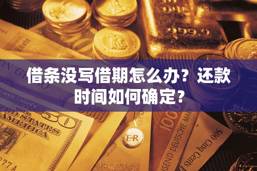 武汉借条没写借期怎么办？还款时间如何确定？