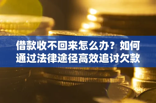 武汉借款收不回来怎么办?如何通过法律途径高效追讨欠款? 武汉借款收不回来怎么办?如何通过法律途径高效追讨欠款?