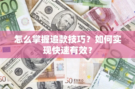 武汉怎么掌握追款技巧？如何实现快速有效？