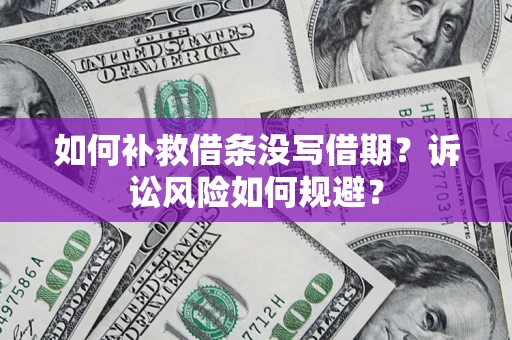 武汉如何补救借条没写借期？诉讼风险如何规避？