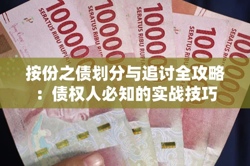 武汉按份之债划分与追讨全攻略：债权人必知的实战技巧