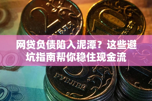 武汉网贷负债陷入泥潭？这些避坑指南帮你稳住现金流