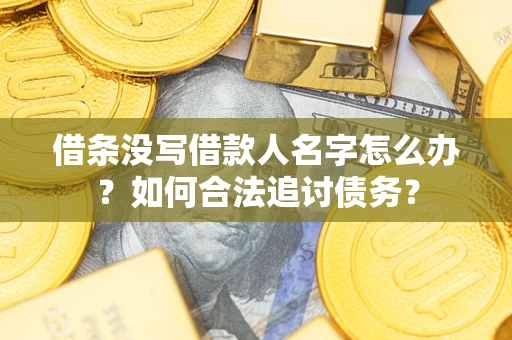 武汉借条没写借款人名字怎么办？如何合法追讨债务？