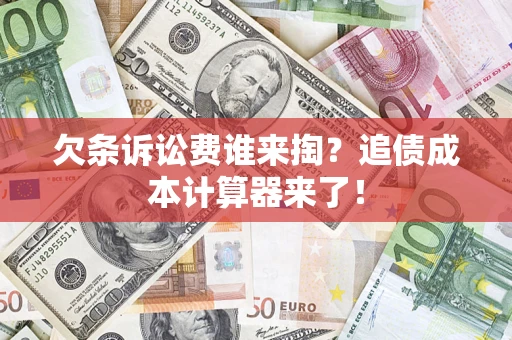 武汉欠条诉讼费谁来掏？追债成本计算器来了！