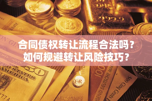 武汉合同债权转让流程合法吗？如何规避转让风险技巧？