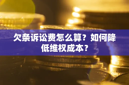 武汉欠条诉讼费怎么算？如何降低维权成本？