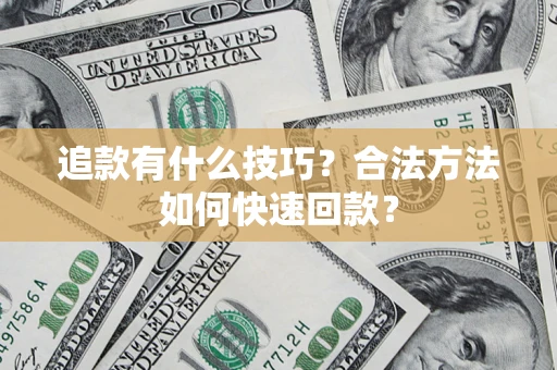 武汉追款有什么技巧？合法方法如何快速回款？