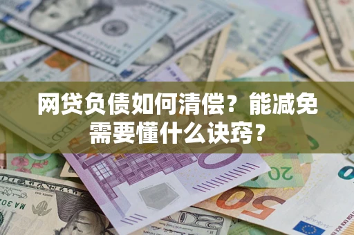 武汉网贷负债如何清偿？能减免需要懂什么诀窍？
