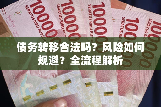武汉债务转移合法吗？风险如何规避？全流程解析