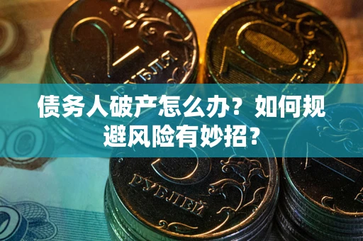 武汉债务人破产怎么办？如何规避风险有妙招？