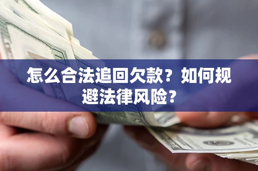 武汉怎么合法追回欠款？如何规避法律风险？