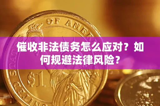 武汉催收非法债务怎么应对？如何规避法律风险？