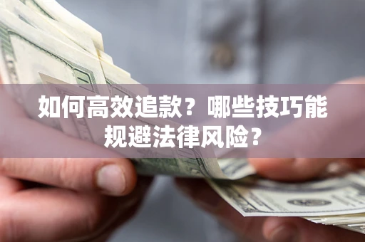 武汉如何高效追款？哪些技巧能规避法律风险？