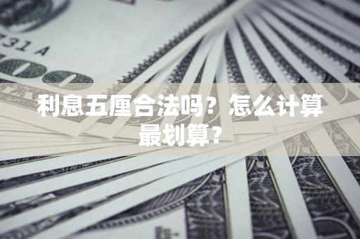 武汉利息五厘合法吗？怎么计算最划算？