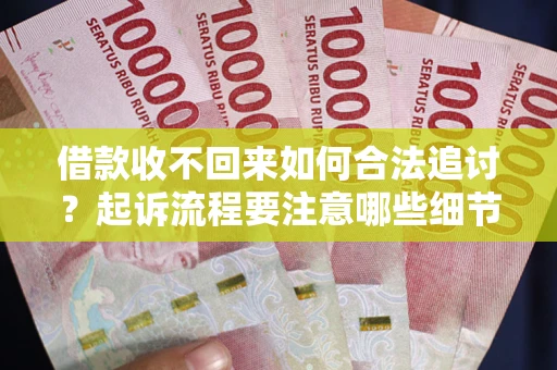 武汉借款收不回来如何合法追讨？起诉流程要注意哪些细节？