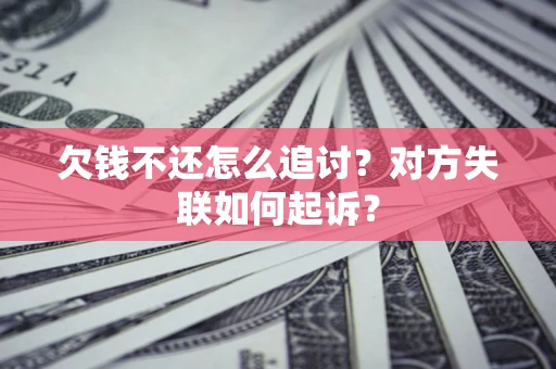 武汉欠钱不还怎么追讨？对方失联如何起诉？
