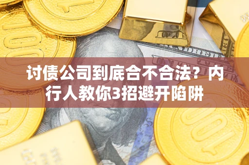 武汉讨债公司到底合不合法？内行人教你3招避开陷阱