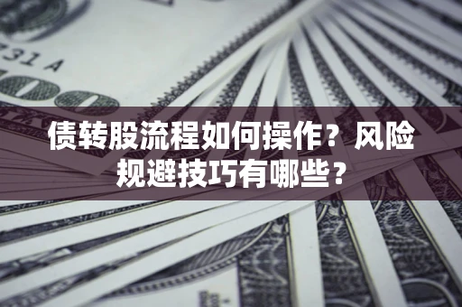武汉债转股流程如何操作？风险规避技巧有哪些？