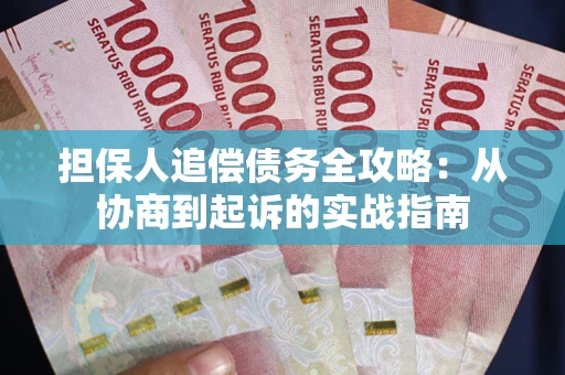 武汉担保人追偿债务全攻略：从协商到起诉的实战指南