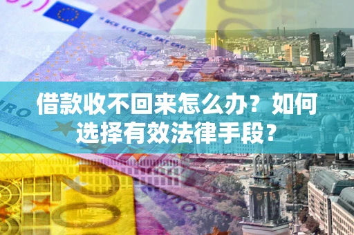 武汉借款收不回来怎么办？如何选择有效法律手段？