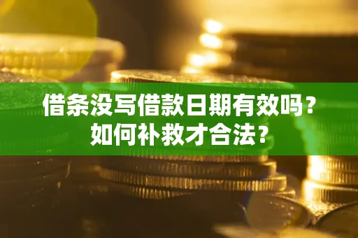 武汉借条没写借款日期有效吗？如何补救才合法？