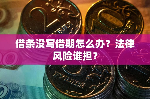 武汉借条没写借期怎么办？法律风险谁担？